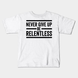 Never Give Up Be Relentless Motivational Saying Entrepreneur Kids T-Shirt